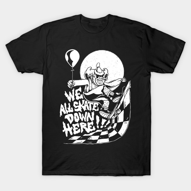 We All Skate Down Here Scary Clown Halloween Skater T-Shirt by UNDERGROUNDROOTS